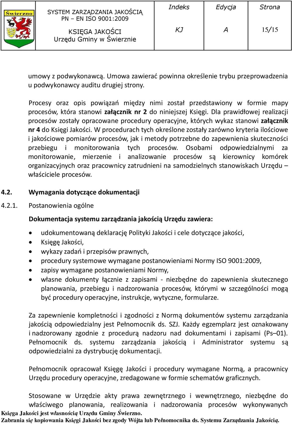 Dla prawidłowej realizacji procesów zostały opracowane procedury operacyjne, których wykaz stanowi załącznik nr 4 do Księgi Jakości.