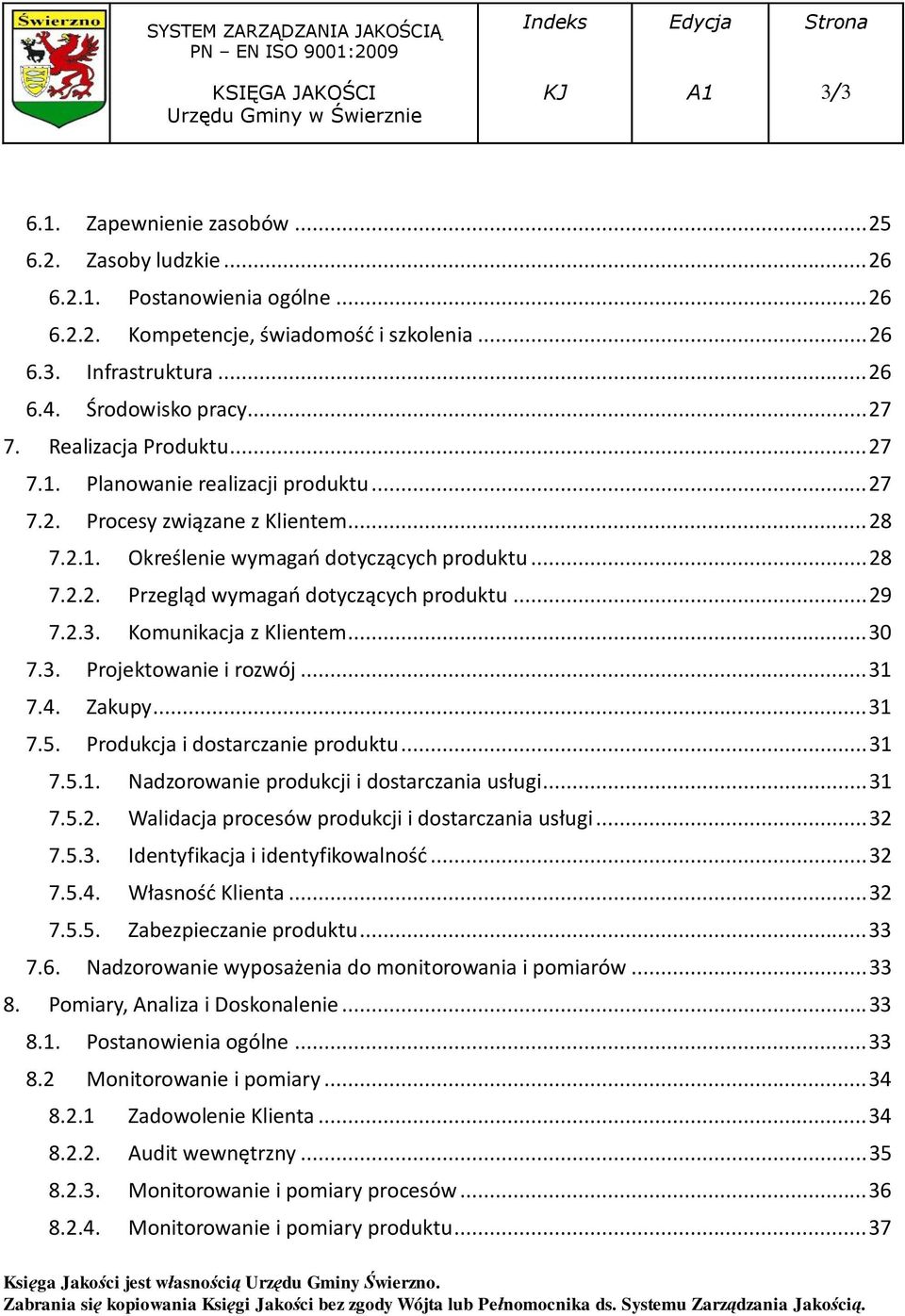 .. 29 7.2.3. Komunikacja z Klientem... 30 7.3. Projektowanie i rozwój... 31 7.4. Zakupy... 31 7.5. Produkcja i dostarczanie produktu... 31 7.5.1. Nadzorowanie produkcji i dostarczania usługi... 31 7.5.2. Walidacja procesów produkcji i dostarczania usługi.