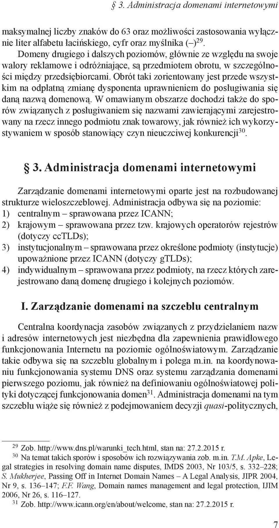 Obrót taki zorientowany jest przede wszystkim na odpłatną zmianę dysponenta uprawnieniem do posługiwania się daną nazwą domenową.