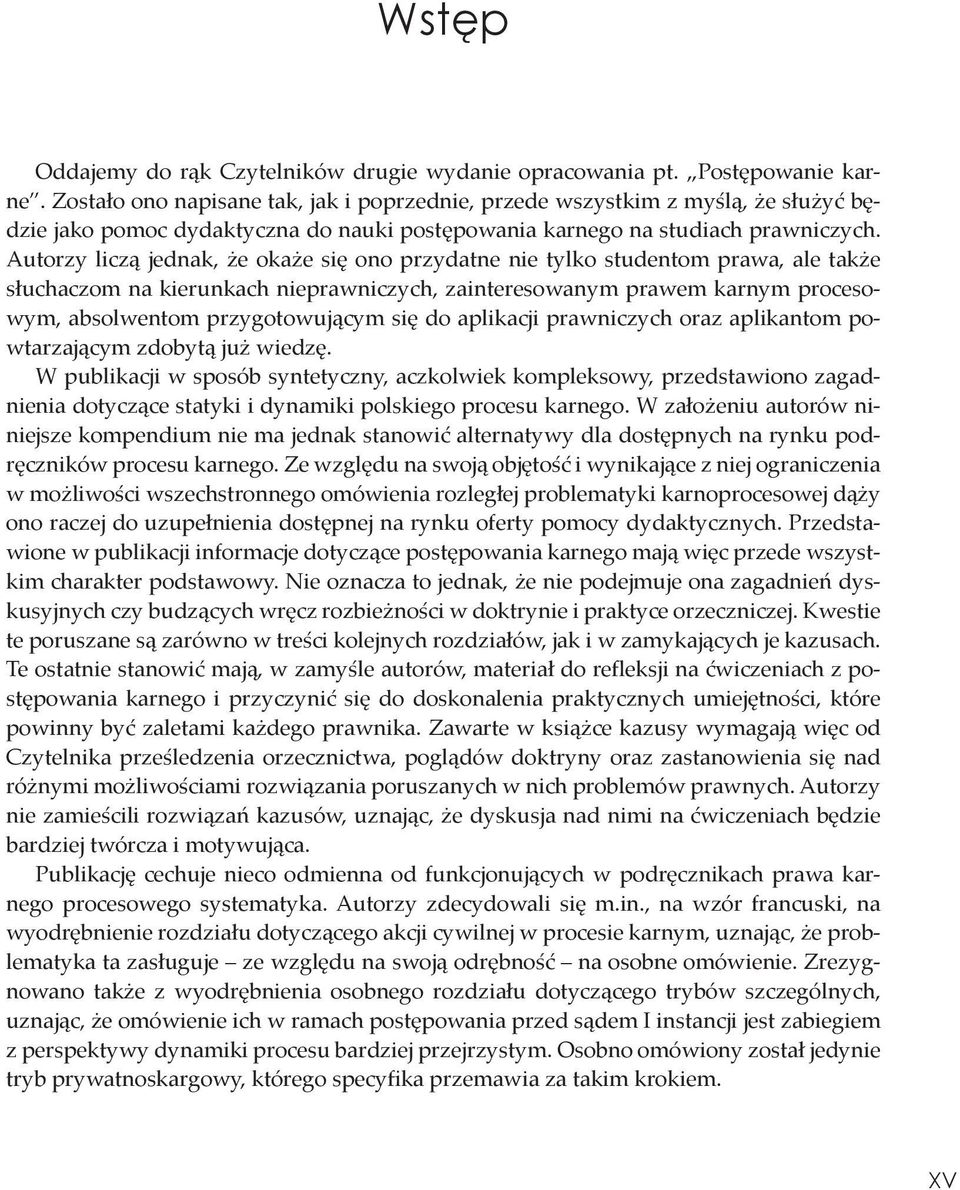 Autorzy liczą jednak, że okaże się ono przydatne nie tylko studentom prawa, ale także słuchaczom na kierunkach nieprawniczych, zainteresowanym prawem karnym procesowym, absolwentom przygotowującym