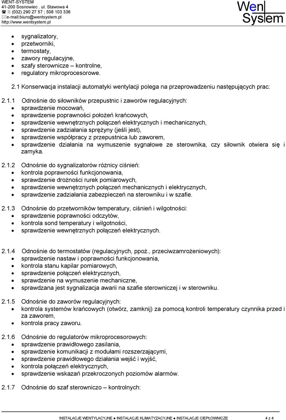 poprawności położeń krańcowych, sprawdzenie wewnętrznych połączeń elektrycznych i mechanicznych, sprawdzenie zadziałania sprężyny (jeśli jest), sprawdzenie współpracy z przepustnica lub zaworem,