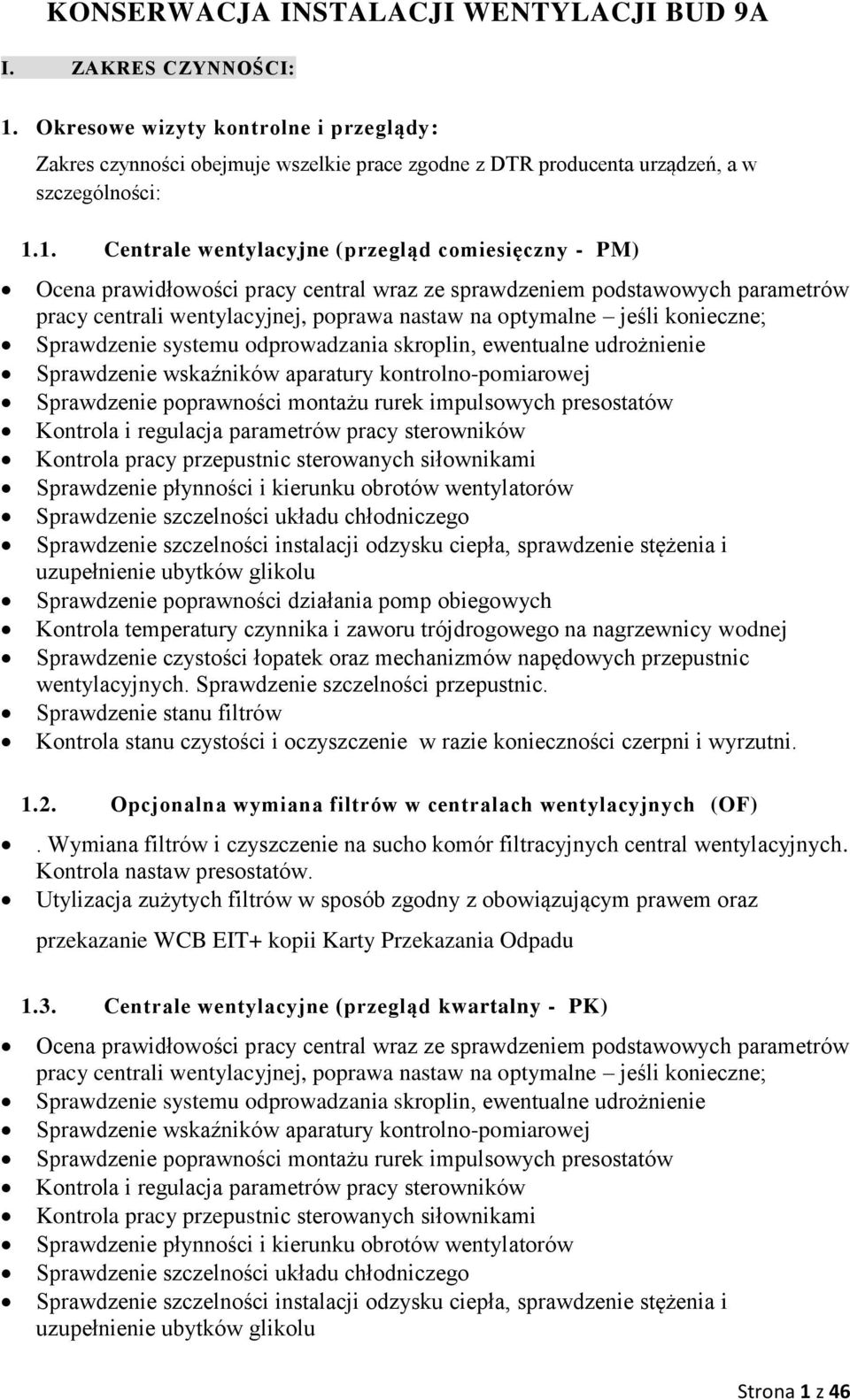 konieczne; Sprawdzenie systemu odprowadzania skroplin, ewentualne udrożnienie Sprawdzenie wskaźników aparatury kontrolno-pomiarowej Sprawdzenie poprawności montażu rurek impulsowych presostatów