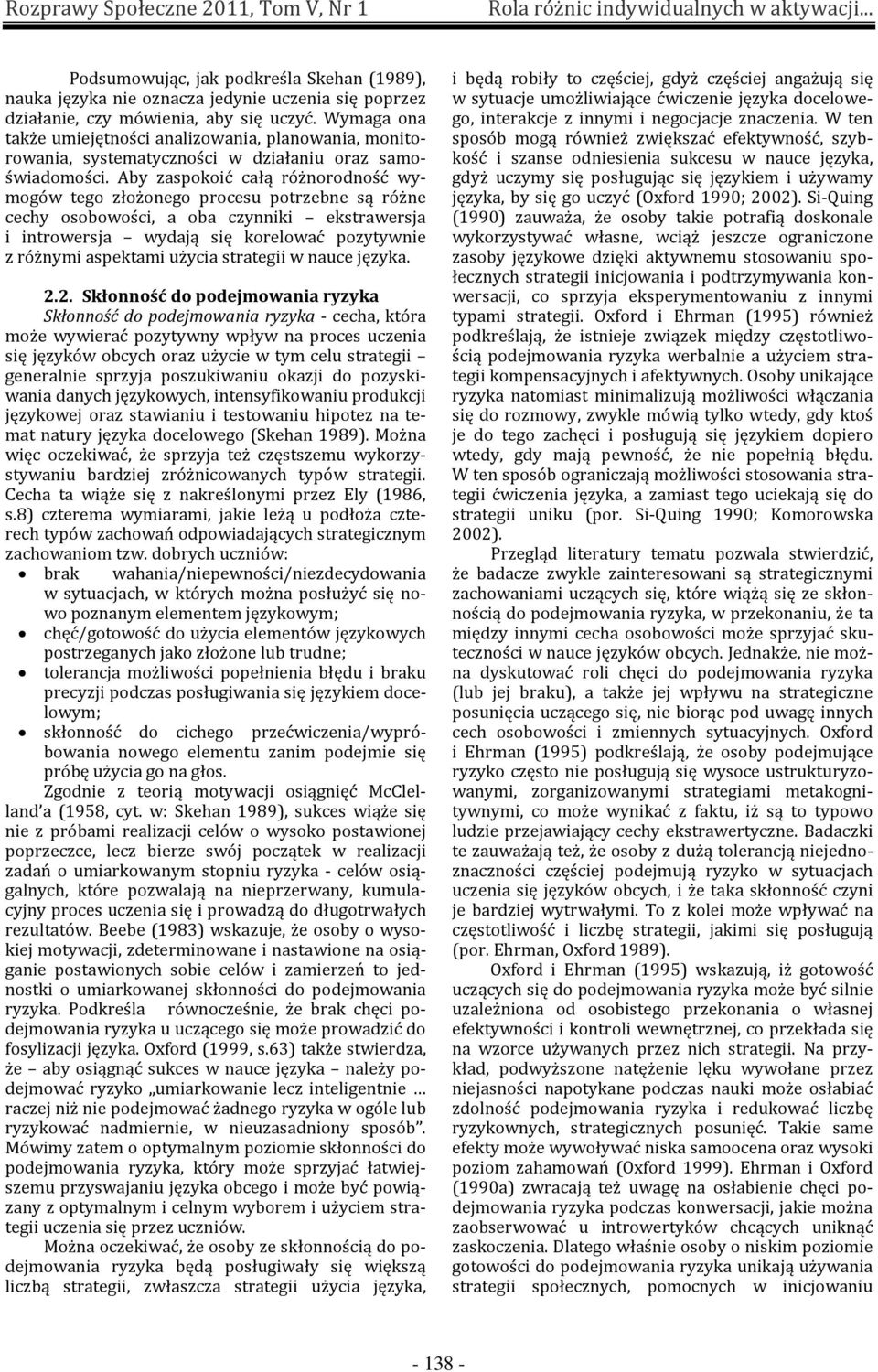 Aby zaspokoić całą różnorodność wymogów tego złożonego procesu potrzebne są różne cechy osobowości, a oba czynniki ekstrawersja i introwersja wydają się korelować pozytywnie z różnymi aspektami