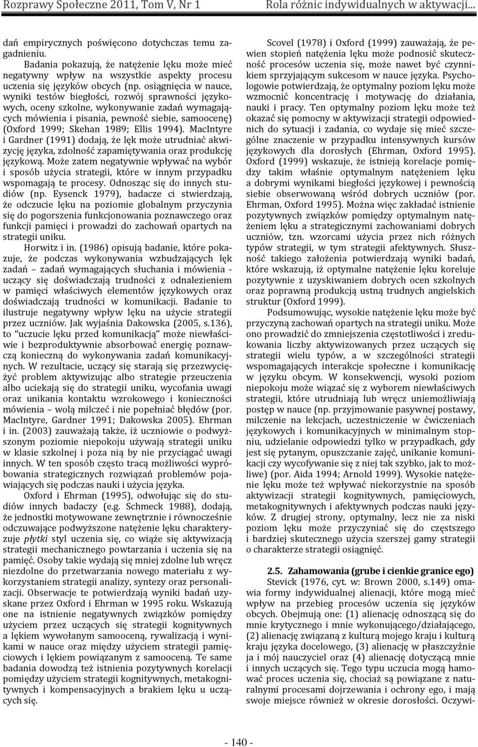 Ellis 1994). MacIntyre i Gardner (1991) dodają, że lęk może utrudniać akwizycję języka, zdolność zapamiętywania oraz produkcję językową.