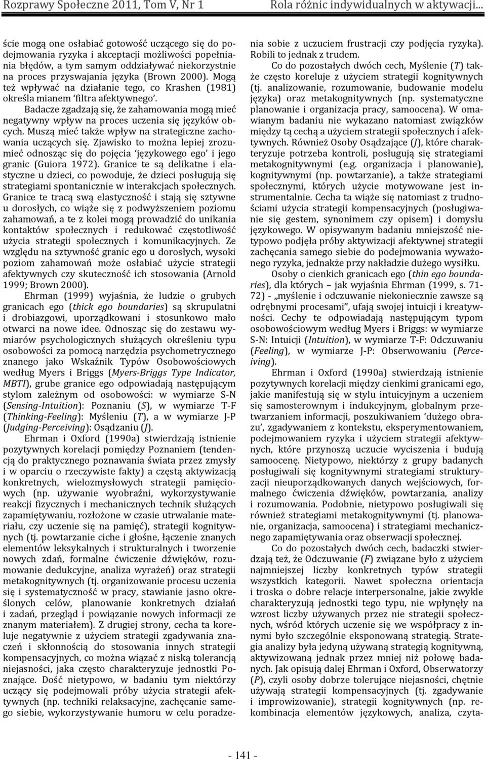 Muszą mieć także wpływ na strategiczne zachowania uczących się. Zjawisko to można lepiej zrozumieć odnosząc się do pojęcia językowego ego i jego granic (Guiora 1972).