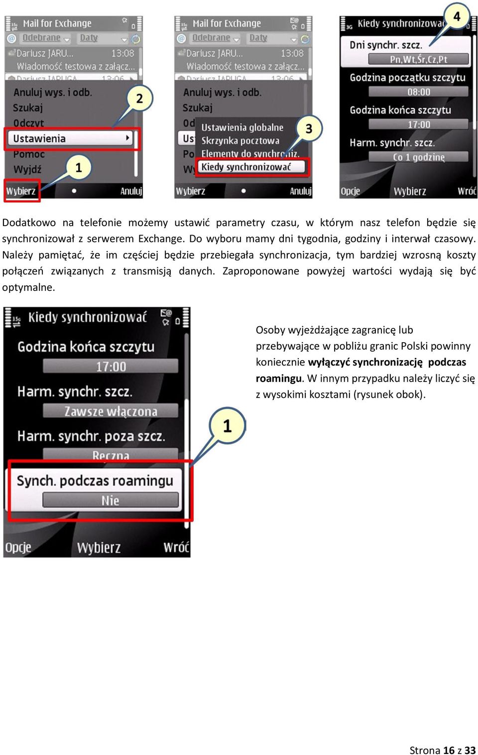 Należy pamiętać, że im częściej będzie przebiegała synchronizacja, tym bardziej wzrosną koszty połączeń związanych z transmisją danych.