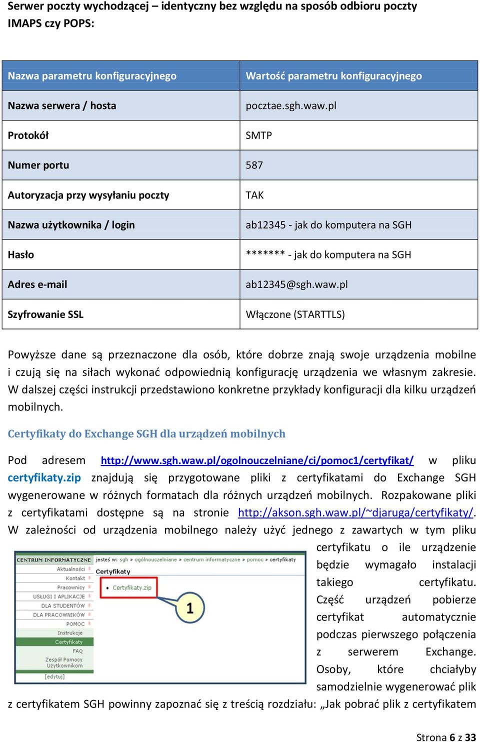 pl SMTP Numer portu 587 Autoryzacja przy wysyłaniu poczty Nazwa użytkownika / login Hasło Adres e-mail Szyfrowanie SSL TAK ab12345 - jak do komputera na SGH ******* - jak do komputera na SGH