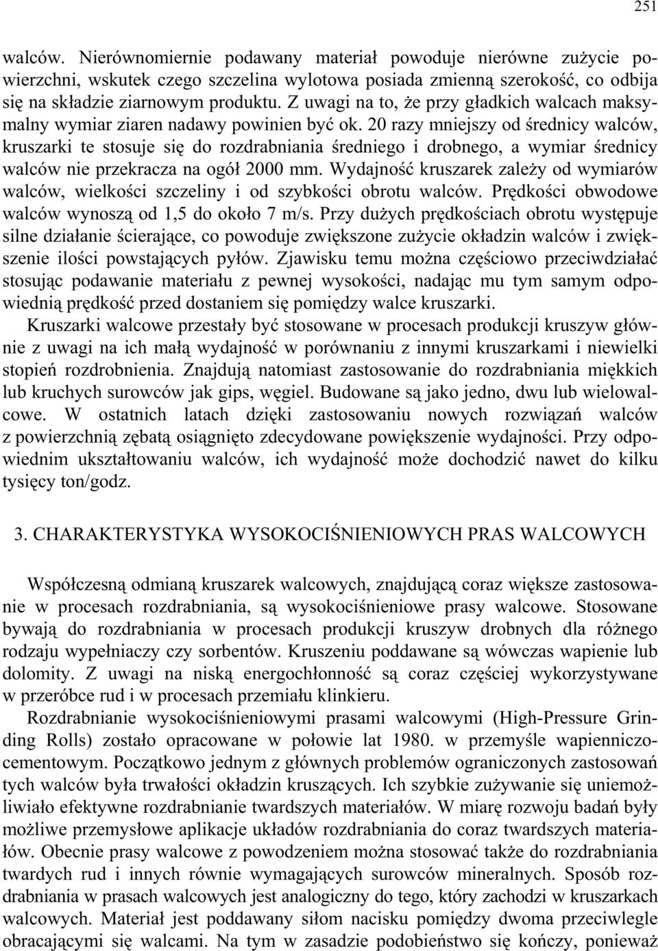 20 razy mniejszy od rednicy walców, kruszarki te stosuje si do rozdrabniania redniego i drobnego, a wymiar rednicy walców nie przekracza na ogó 2000 mm.