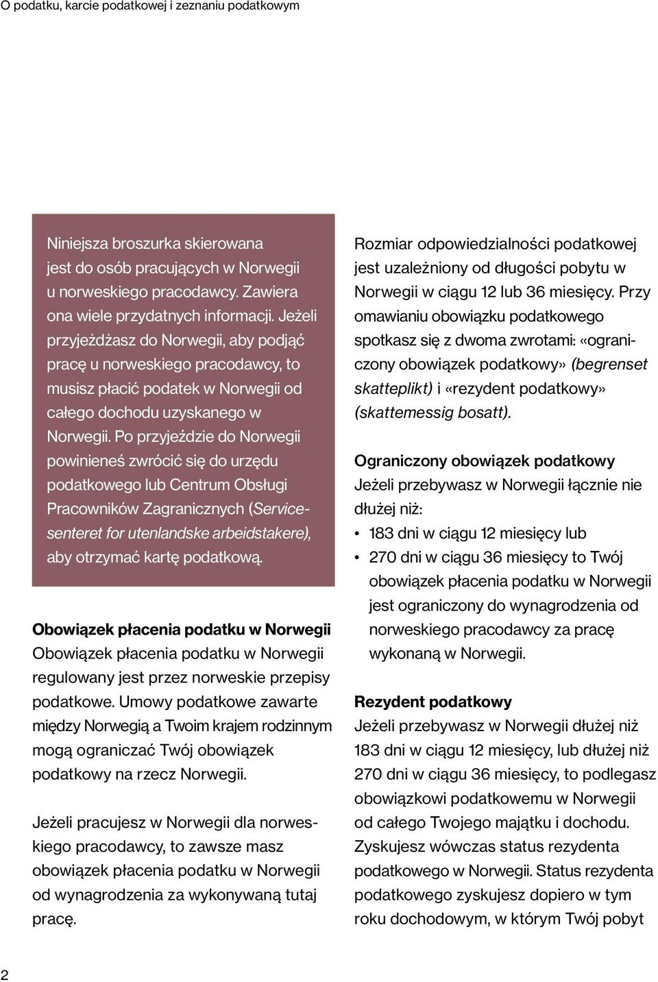 Po przyjeździe do Norwegii powinieneś zwrócić się do urzędu podatkowego lub Centrum Obsługi Pracowników Zagranicznych (Servicesenteret for utenlandske arbeidstakere), aby otrzymać kartę podatkową.