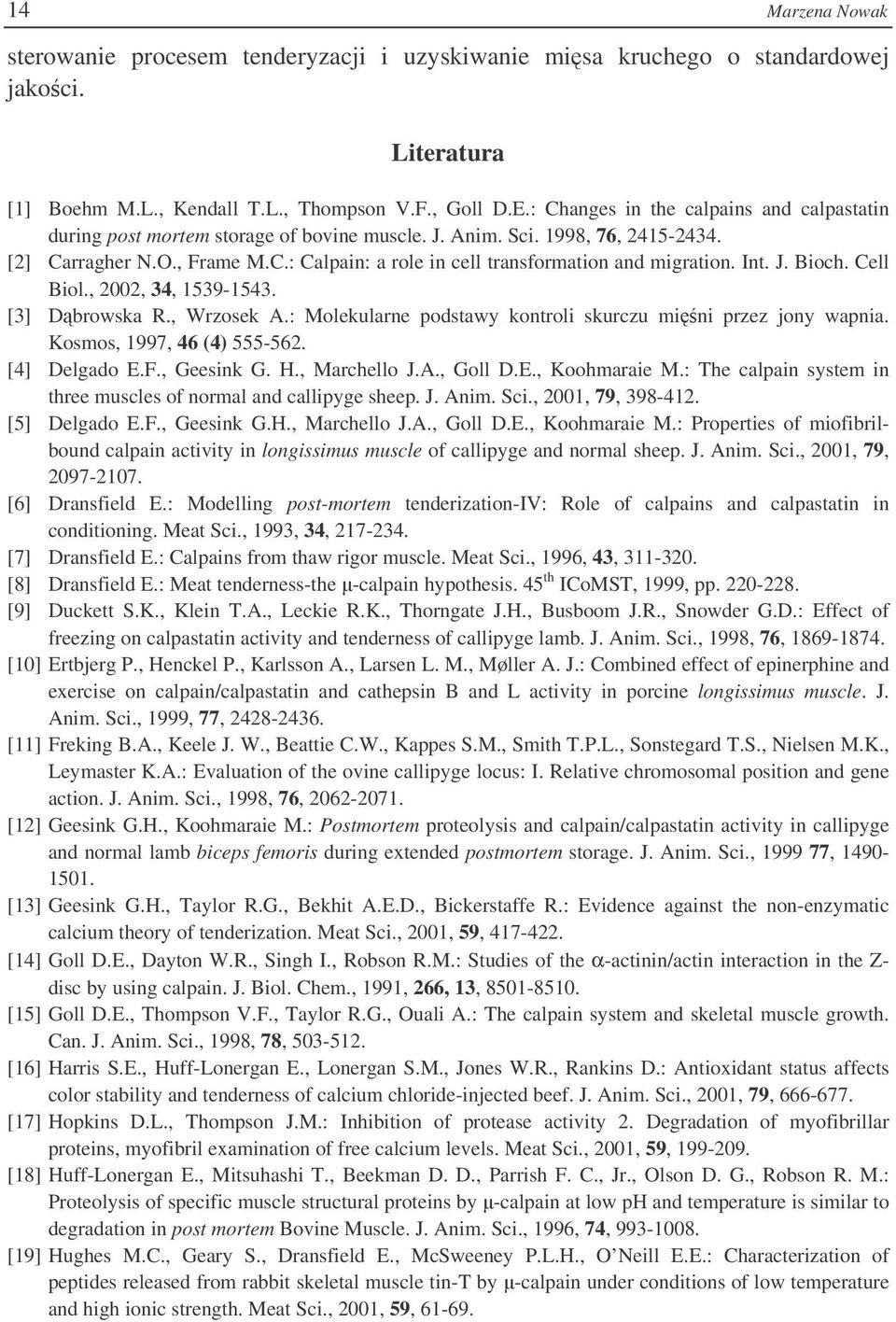 Int. J. Bioch. Cell Biol., 2002, 34, 1539-1543. [3] Dbrowska R., Wrzosek A.: Molekularne podstawy kontroli skurczu mini przez jony wapnia. Kosmos, 1997, 46 (4) 555-562. [4] Delgado E.F., Geesink G. H.