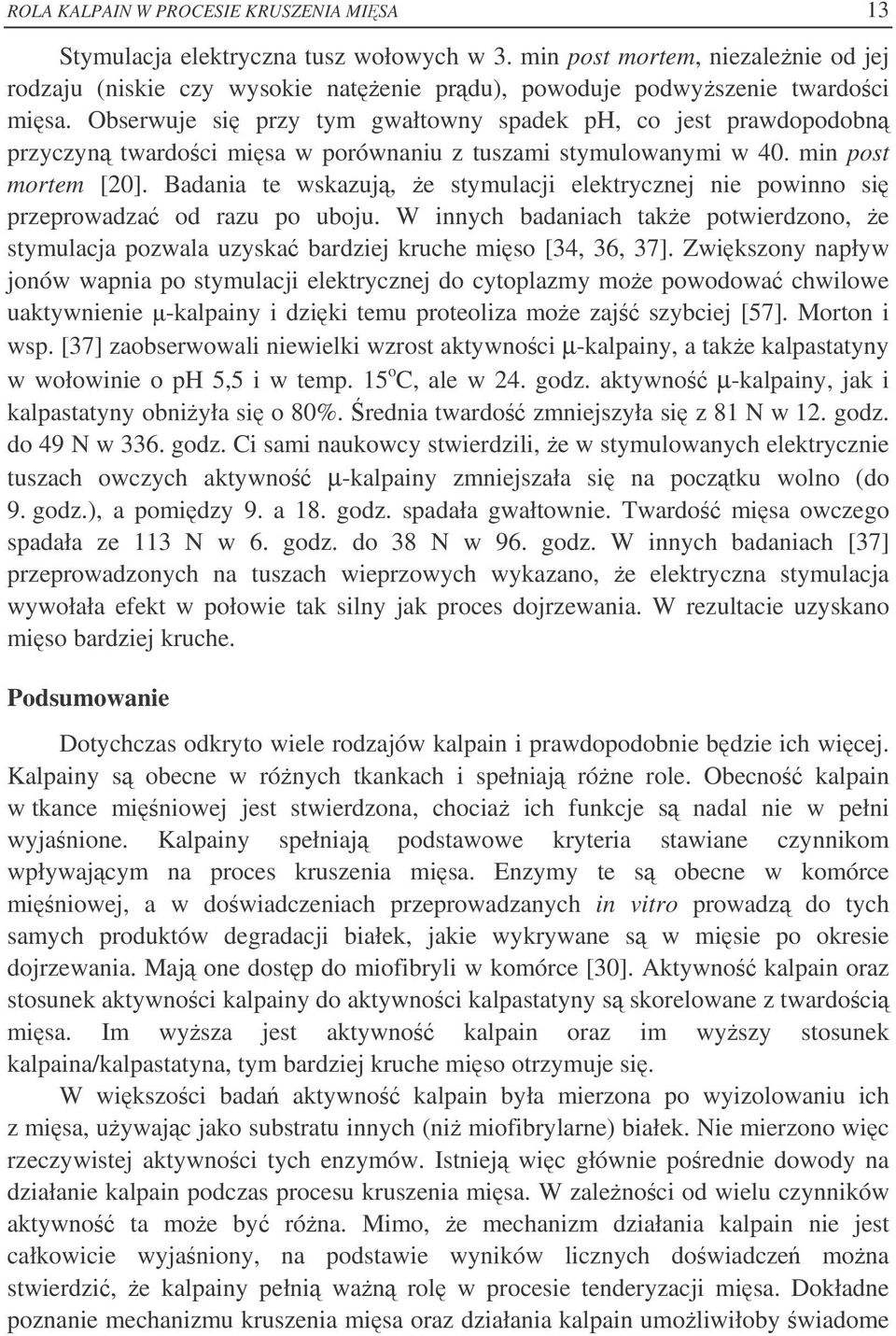 Badania te wskazuj, e stymulacji elektrycznej nie powinno si przeprowadza od razu po uboju. W innych badaniach take potwierdzono, e stymulacja pozwala uzyska bardziej kruche miso [34, 36, 37].