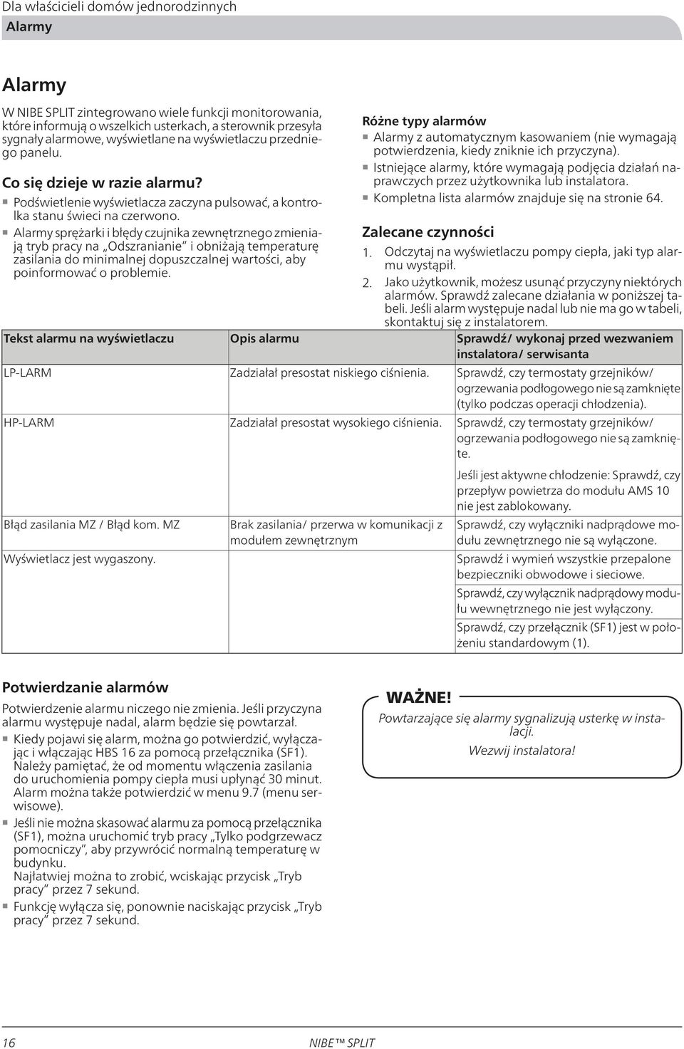 Istniejące alarmy, które wymagają podjęcia działań naprawczych przez użytkownika lub instalatora. Kompletna lista alarmów znajduje się na stronie 64. Co się dzieje w razie alarmu?