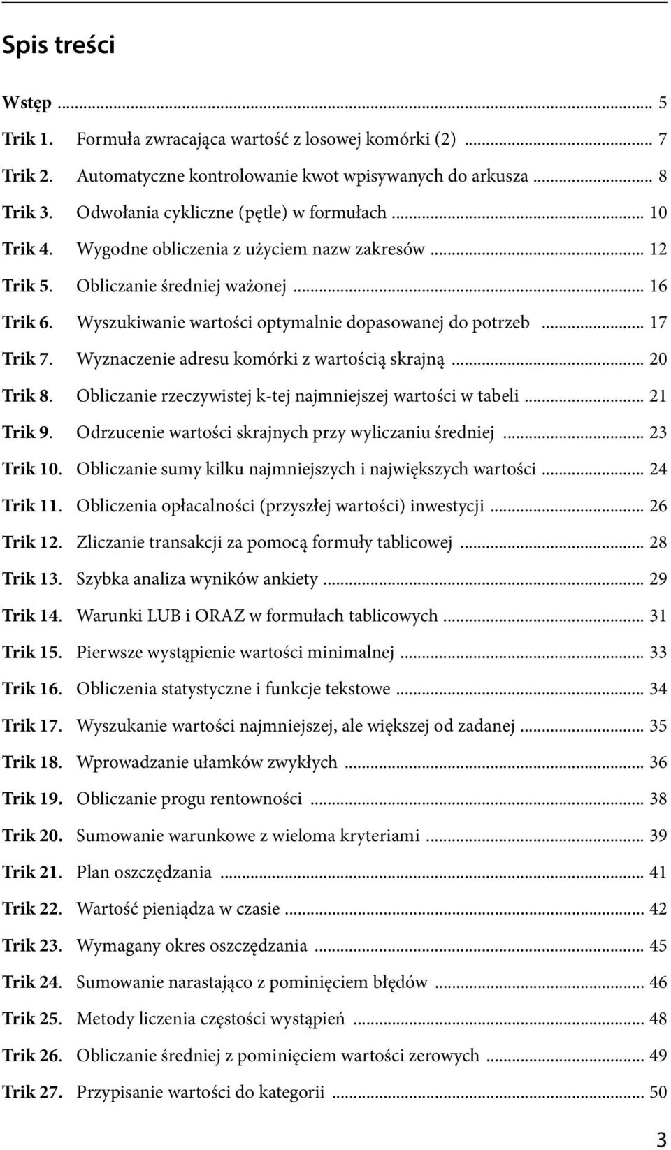 Wyszukiwanie wartości optymalnie dopasowanej do potrzeb... 17 Trik 7. Wyznaczenie adresu komórki z wartością skrajną... 20 Trik 8. Obliczanie rzeczywistej k-tej najmniejszej wartości w tabeli.