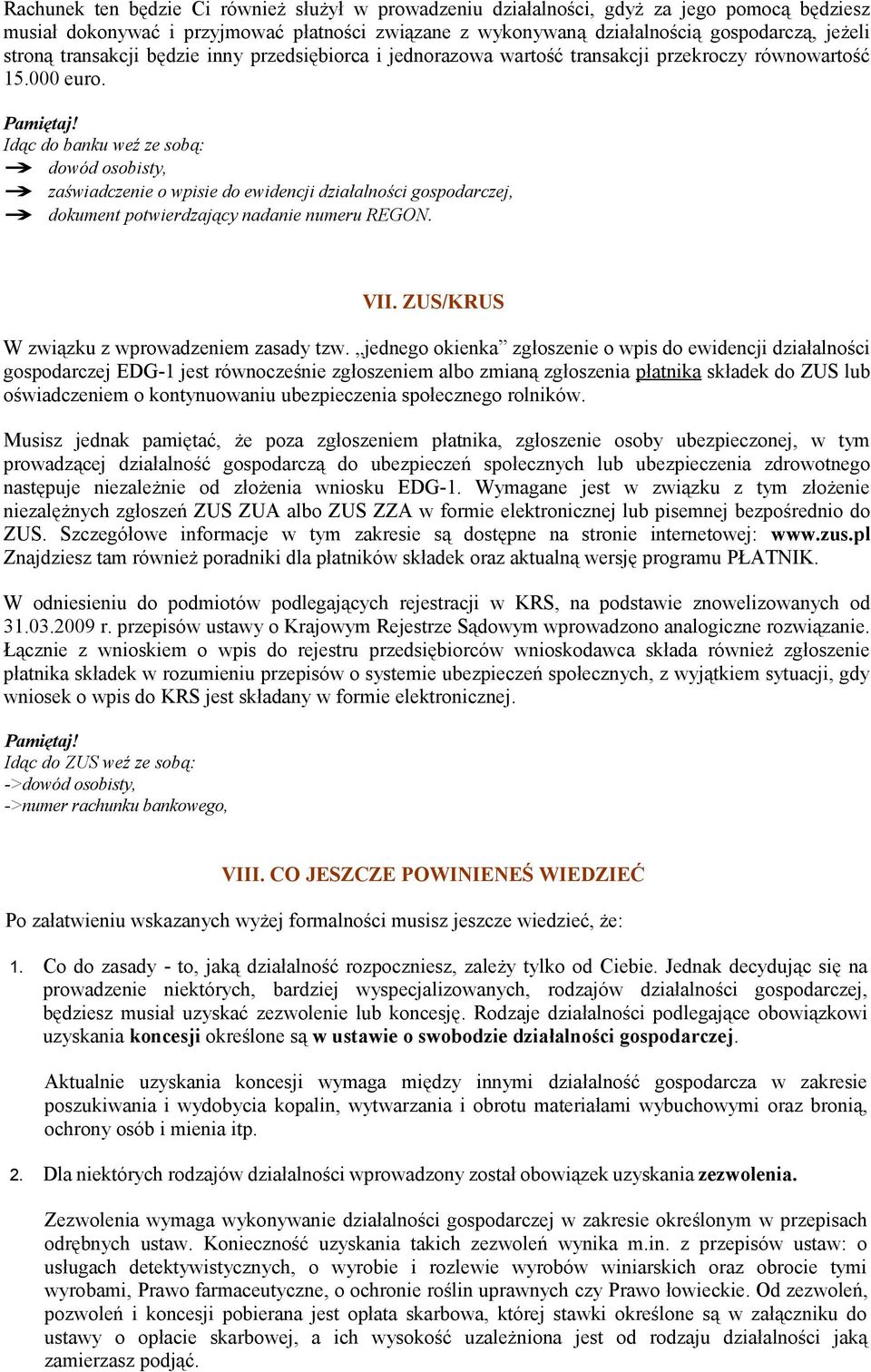 Idąc do banku weź ze sobą: dowód osobisty, zaświadczenie o wpisie do ewidencji działalności gospodarczej, dokument potwierdzający nadanie numeru REGON. VII.