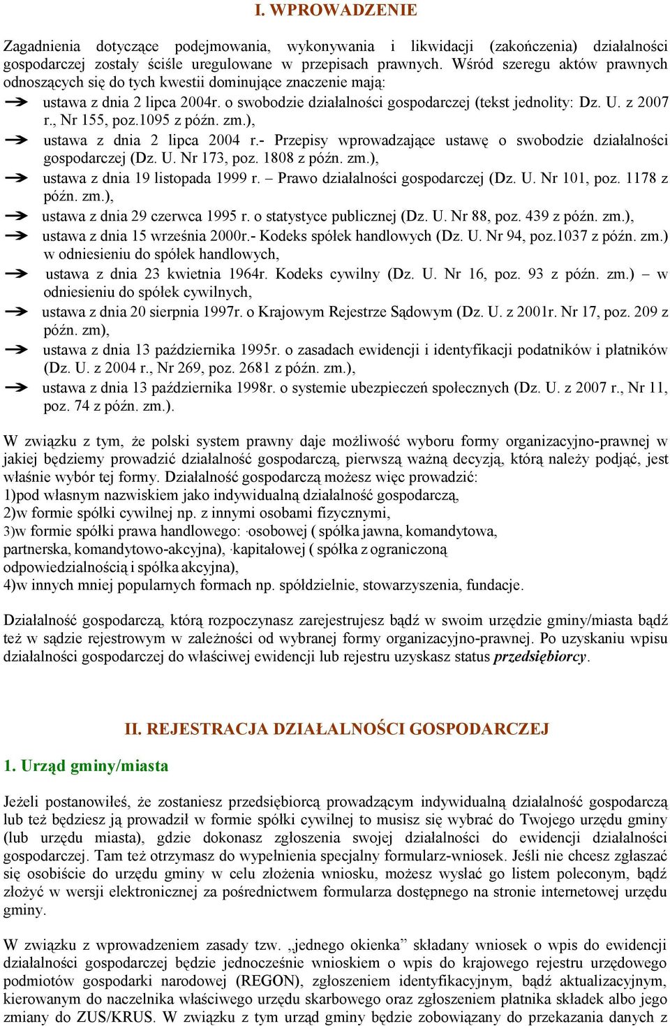 , Nr 155, poz.1095 z późn. zm.), ustawa z dnia 2 lipca 2004 r.- Przepisy wprowadzające ustawę o swobodzie działalności gospodarczej (Dz. U. Nr 173, poz. 1808 z późn. zm.), ustawa z dnia 19 listopada 1999 r.