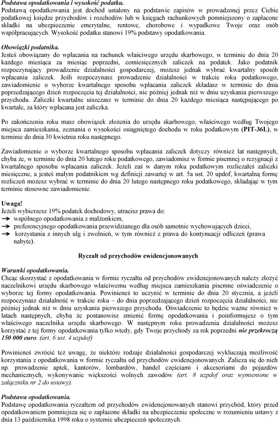 ubezpieczenie emerytalne, rentowe, chorobowe i wypadkowe Twoje oraz osób współpracujących. Wysokość podatku stanowi 19% podstawy opodatkowania. Obowiązki podatnika.