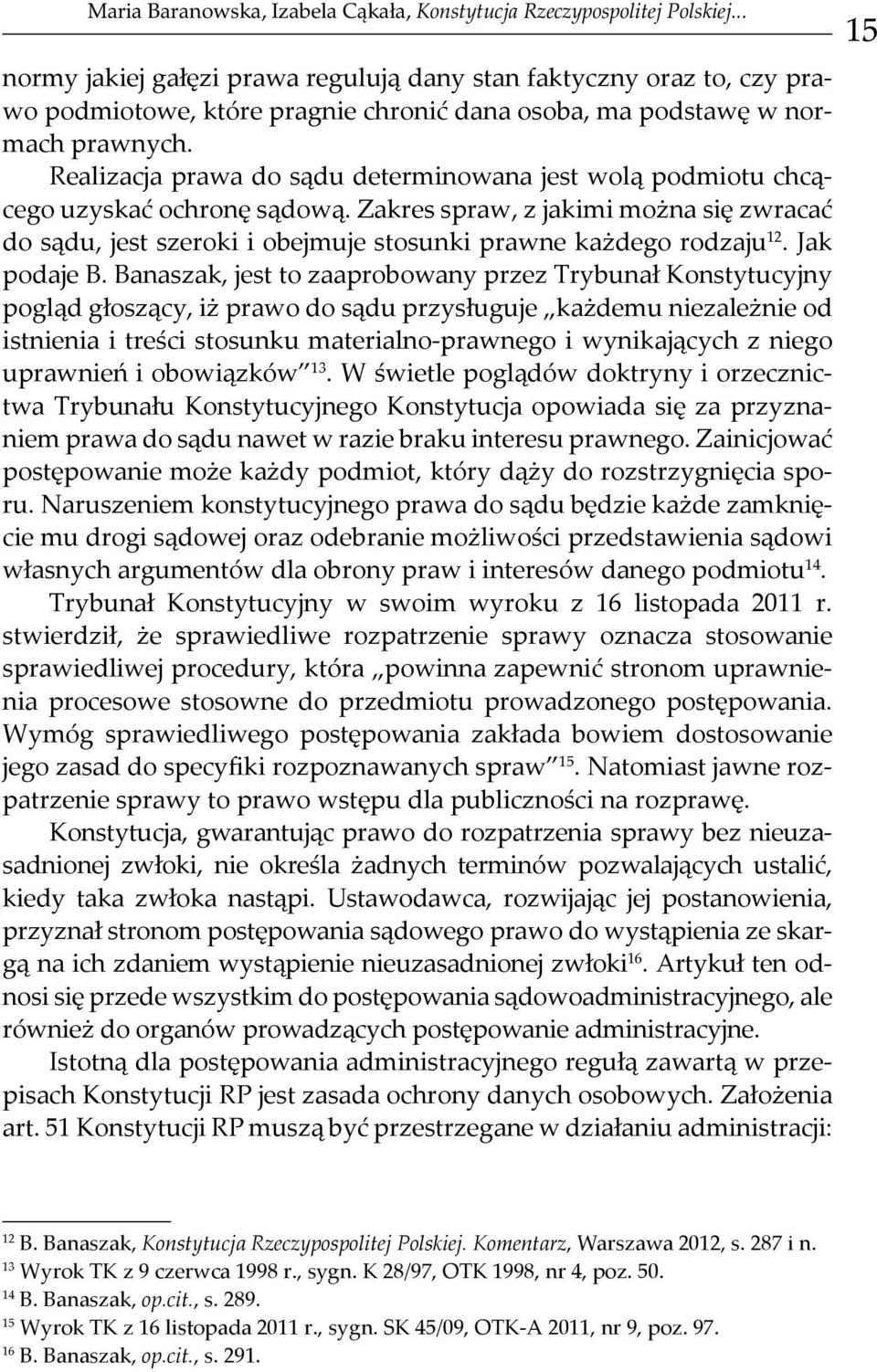 Realizacja prawa do sądu determinowana jest wolą podmiotu chcącego uzyskać ochronę sądową. Zakres spraw, z jakimi można się zwracać do sądu, jest szeroki i obejmuje stosunki prawne każdego rodzaju 12.