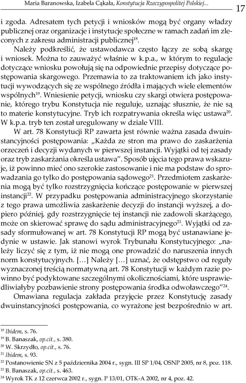 Należy podkreślić, że ustawodawca często łączy ze sobą skargę i wniosek. Można to zauważyć właśnie w k.p.a., w którym to regulacje dotyczące wniosku powołują się na odpowiednie przepisy dotyczące postępowania skargowego.