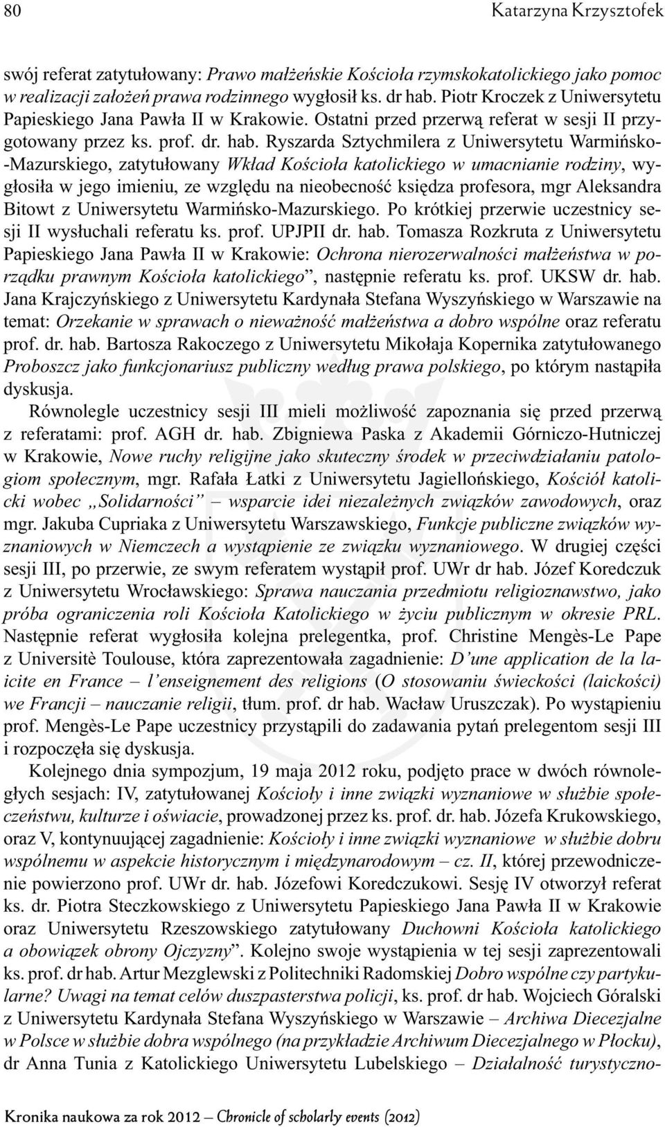 Ryszarda Sztychmilera z Uniwersytetu Warmińsko- -Mazurskiego, zatytułowany Wkład Kościoła katolickiego w umacnianie rodziny, wygłosiła w jego imieniu, ze względu na nieobecność księdza profesora, mgr