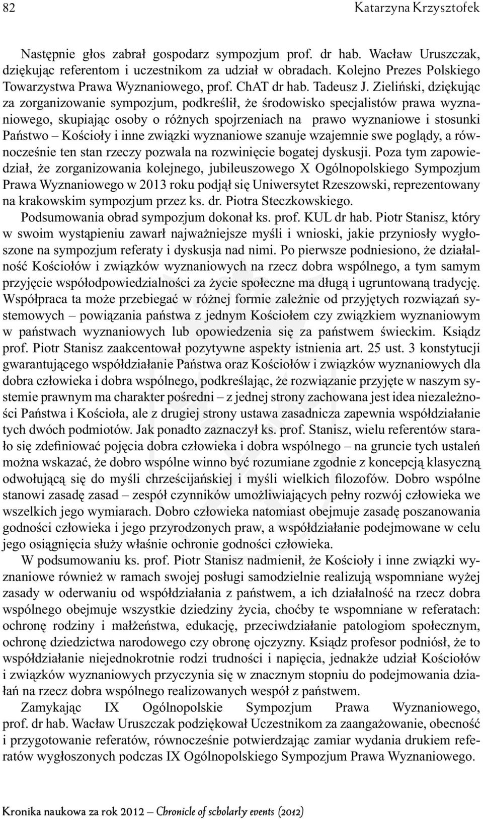 Zieliński, dziękując za zorganizowanie sympozjum, podkreślił, że środowisko specjalistów prawa wyznaniowego, skupiając osoby o różnych spojrzeniach na prawo wyznaniowe i stosunki Państwo Kościoły i