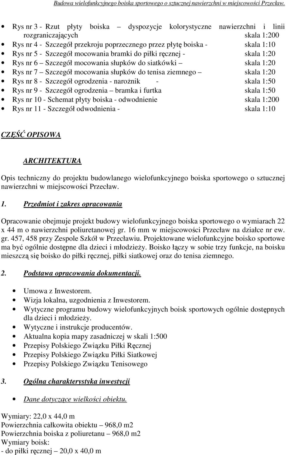 ogrodzenia - naroŝnik - skala 1:50 Rys nr 9 - Szczegół ogrodzenia bramka i furtka skala 1:50 Rys nr 10 - Schemat płyty boiska - odwodnienie skala 1:200 Rys nr 11 - Szczegół odwodnienia - skala 1:10