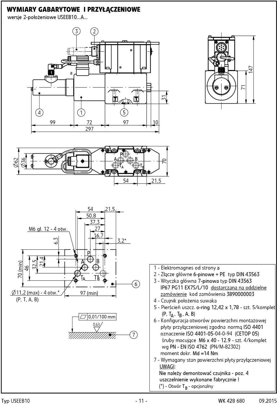 * (P, T,, ) P T T* 97 (min) r 0,01/100 mm 0,6 7 6 1 - Elektromagnes od stronya 2 - Złącze główne6-pinowe + PE typ DIN 456 - Wtyczka główna 7-pinowa typ DIN 456 IP67 PG11 EX7S/L/10 dostarczana na