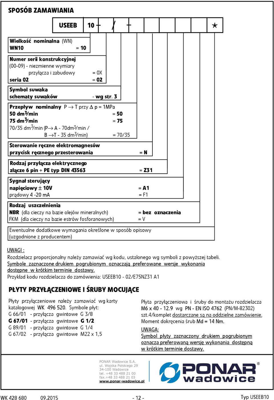 przyłącza elektrycznego złącze 6 pin + PE typ DIN 456 = Z1 Sygnał sterujący napięciowy ± 10V = 1 prądowy4-20 m = F1 Rodzaj uszczelnienia NR (dla cieczy na bazie olejów mineralnych) FKM (dla cieczy na