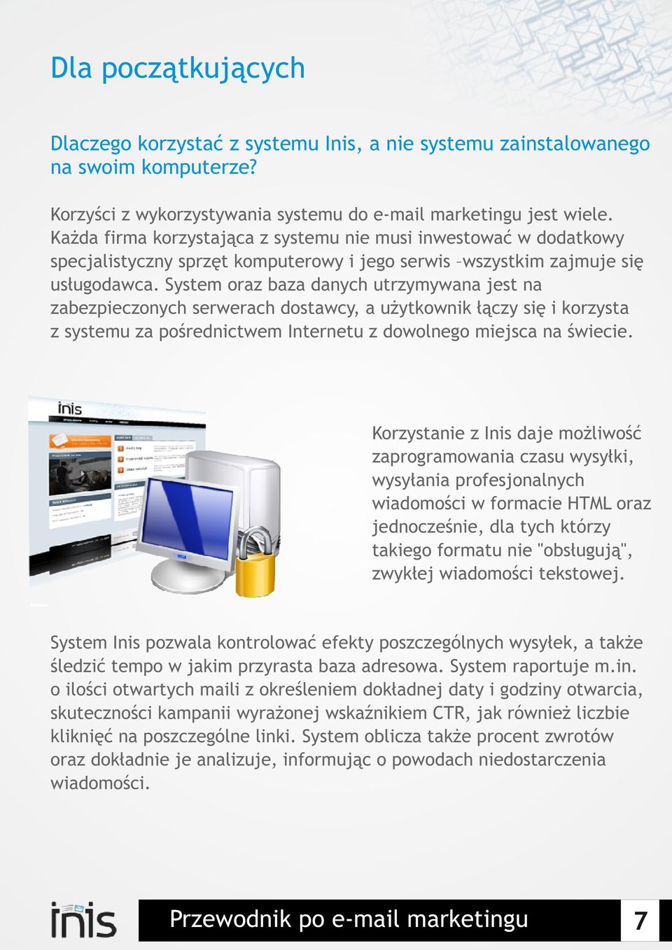 System oraz baza danych utrzymywana jest na zabezpieczonych serwerach dostawcy, a użytkownik łączy się i korzysta z systemu za pośrednictwem Internetu z dowolnego miejsca na świecie.