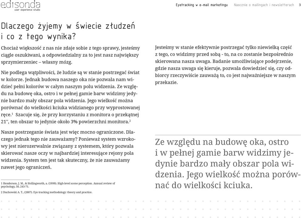 Nie podlega wątpliwości, że ludzie są w stanie postrzegać świat w kolorze. Jednak budowa naszego oka nie pozwala nam widzieć pełni kolorów w całym naszym polu widzenia.