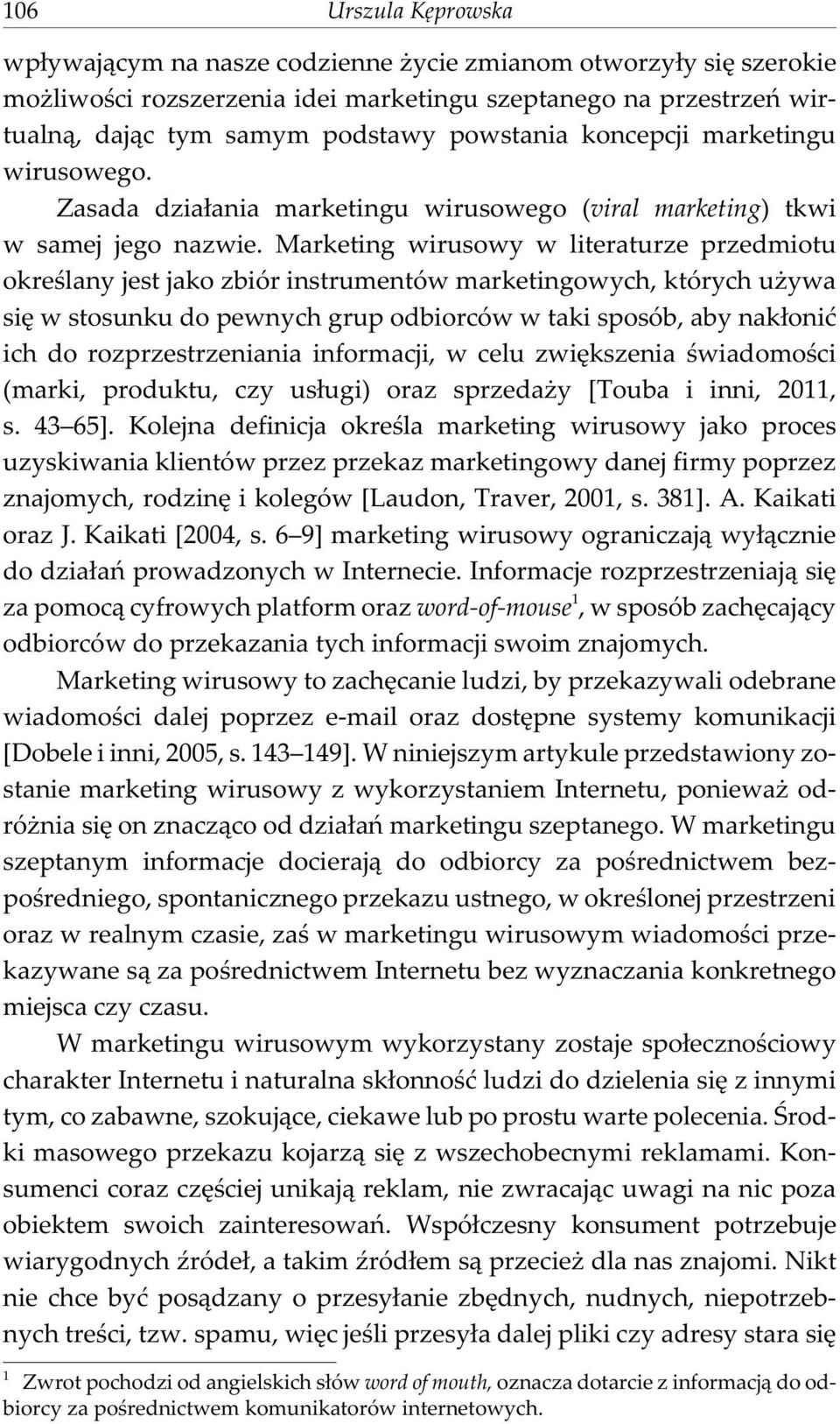 Marketing wirusowy w literaturze przedmiotu okreœlany jest jako zbiór instrumentów marketingowych, których u ywa siê w stosunku do pewnych grup odbiorców w taki sposób, aby nak³oniæ ich do