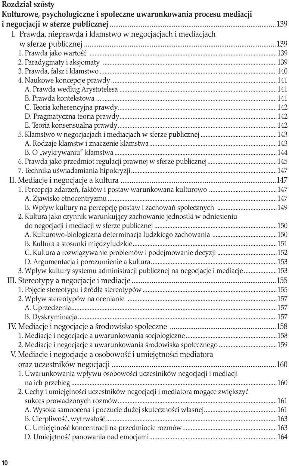 Prawda kontekstowa...141 C. Teoria koherencyjna prawdy...142 D. Pragmatyczna teoria prawdy...142 E. Teoria konsensualna prawdy...142 5. Kłamstwo w negocjacjach i mediacjach w sferze publicznej...143 A.