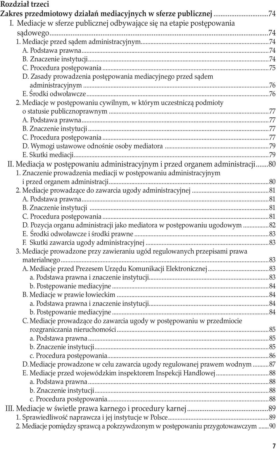 administracyjnym...76 E. Środki odwoławcze...76 2. Mediacje w postępowaniu cywilnym, w którym uczestniczą podmioty. o statusie publicznoprawnym...77 A. Podstawa prawna...77 B. Znaczenie instytucji.