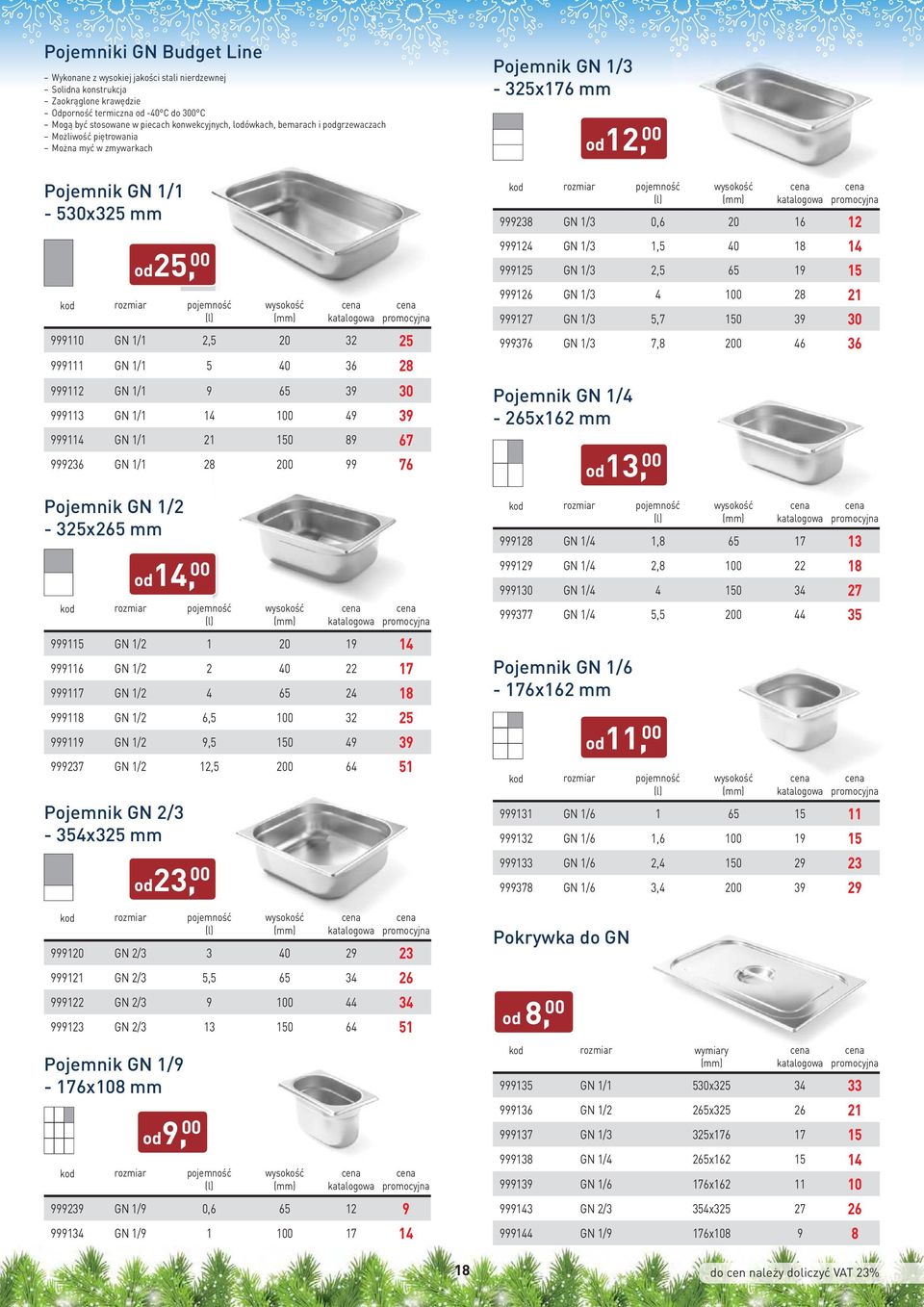 999112 GN 1/1 9 65 39 30 999113 GN 1/1 14 100 49 39 999114 GN 1/1 21 150 89 67 999236 GN 1/1 28 200 99 76 Pojemnik GN 1/2-325x265 od14, 00 rozmiar wysokość 999115 GN 1/2 1 20 19 14 999116 GN 1/2 2 40