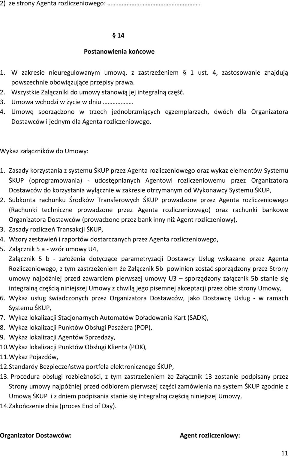 Umowę sporządzono w trzech jednobrzmiących egzemplarzach, dwóch dla Organizatora Dostawców i jednym dla Agenta rozliczeniowego. Wykaz załączników do Umowy: 1.