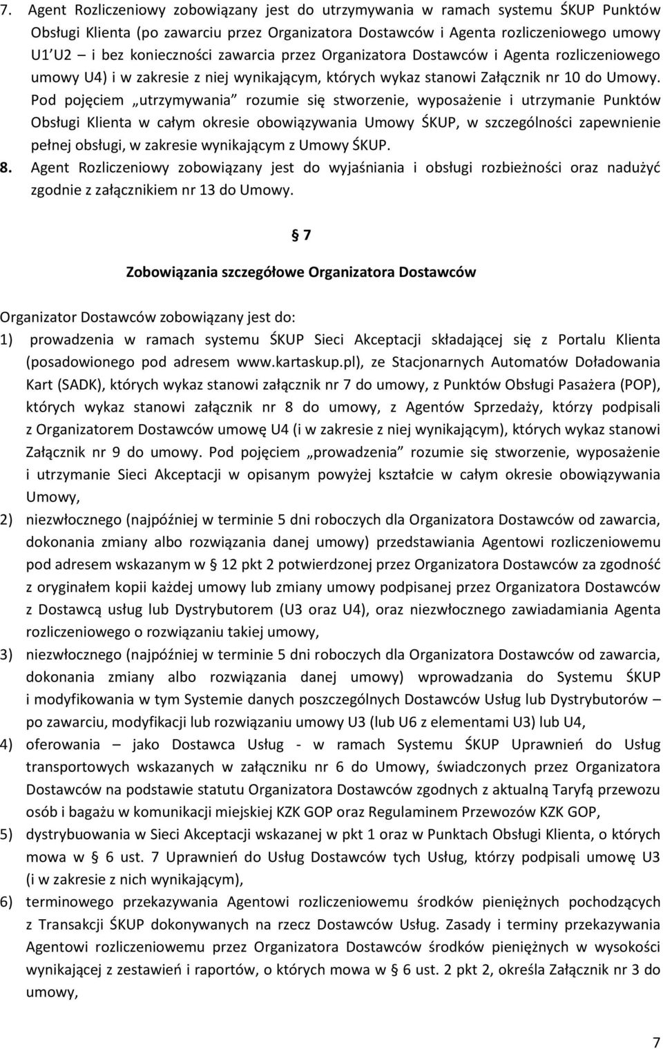 Pod pojęciem utrzymywania rozumie się stworzenie, wyposażenie i utrzymanie Punktów Obsługi Klienta w całym okresie obowiązywania Umowy ŚKUP, w szczególności zapewnienie pełnej obsługi, w zakresie