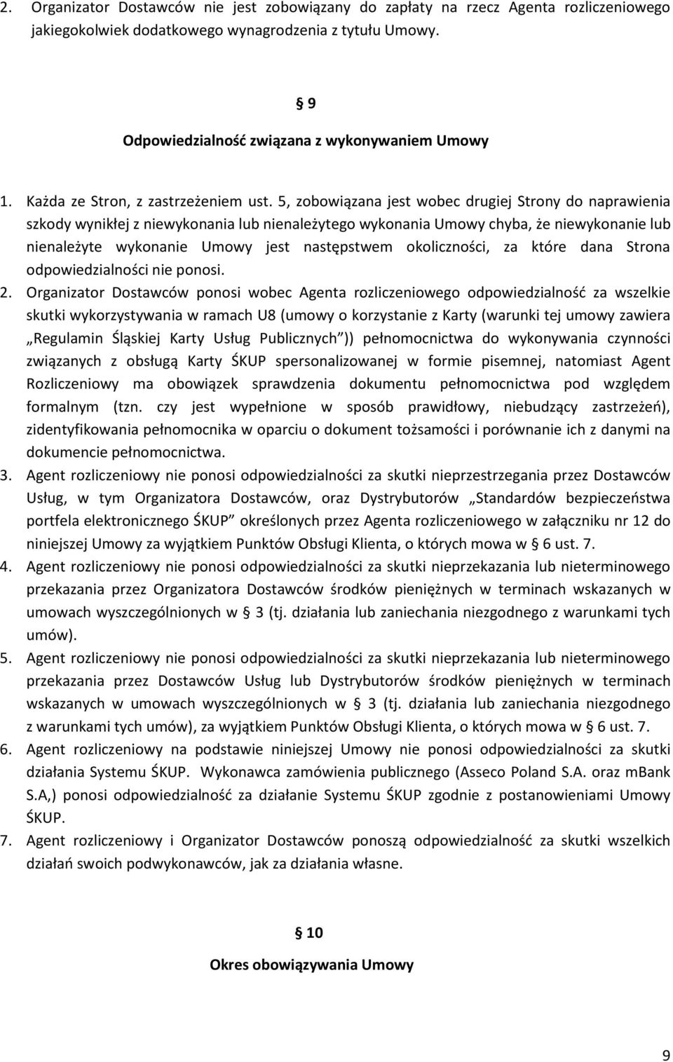 5, zobowiązana jest wobec drugiej Strony do naprawienia szkody wynikłej z niewykonania lub nienależytego wykonania Umowy chyba, że niewykonanie lub nienależyte wykonanie Umowy jest następstwem