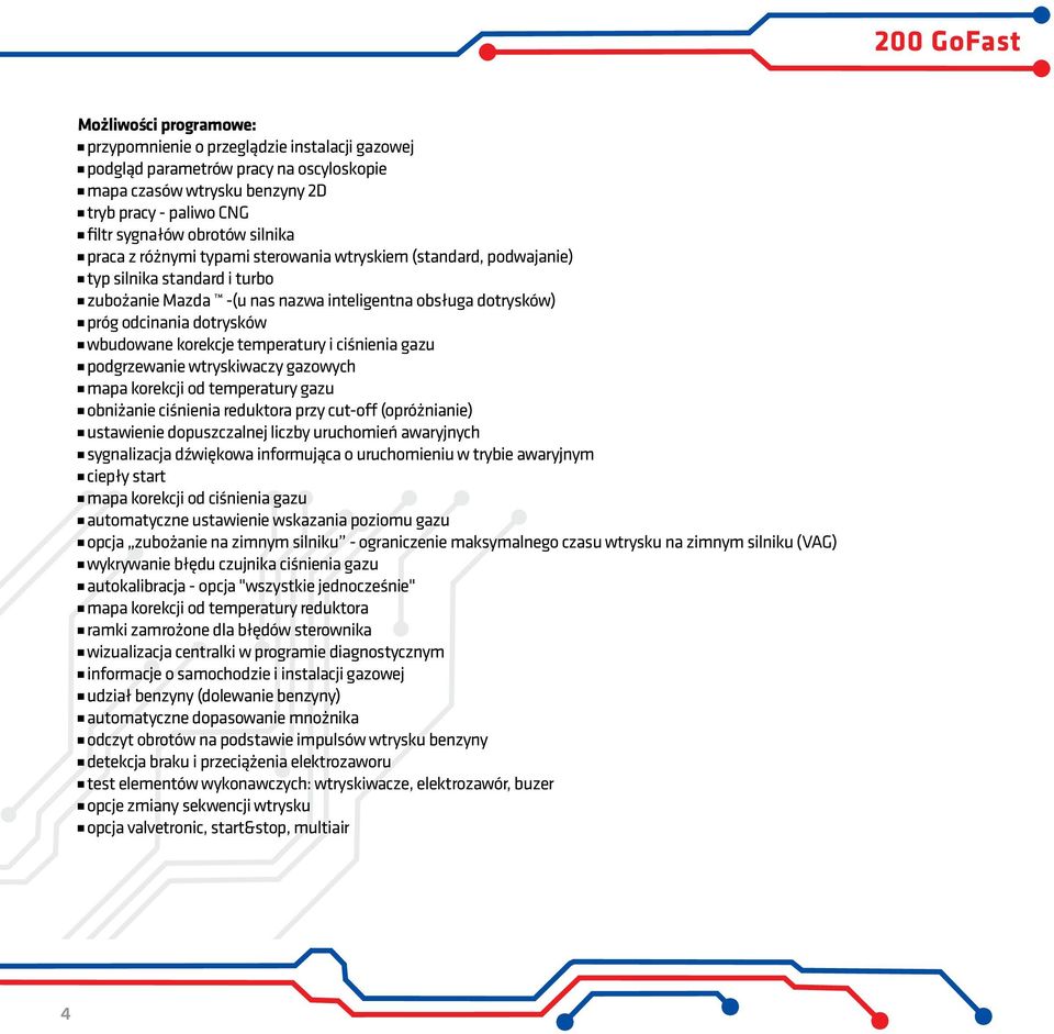 wbudowane korekcje temperatury i ciśnienia gazu podgrzewanie wtryskiwaczy gazowych mapa korekcji od temperatury gazu obniżanie ciśnienia reduktora przy cut-off (opróżnianie) ustawienie dopuszczalnej