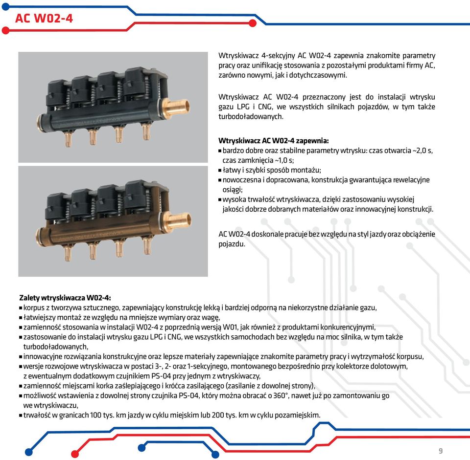 Wtryskiwacz AC W02-4 zapewnia: bardzo dobre oraz stabilne parametry wtrysku: czas otwarcia ~2,0 s, czas zamknięcia ~1,0 s; łatwy i szybki sposób montażu; nowoczesna i dopracowana, konstrukcja