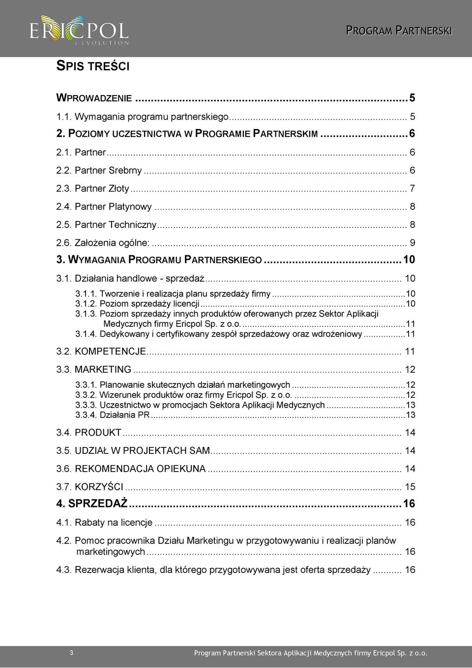 ..10 3.1.2. Poziom sprzedaży licencji...10 3.1.3. Poziom sprzedaży innych produktów oferowanych przez Sektor Aplikacji Medycznych firmy Ericpol Sp. z o.o....11 3.1.4.