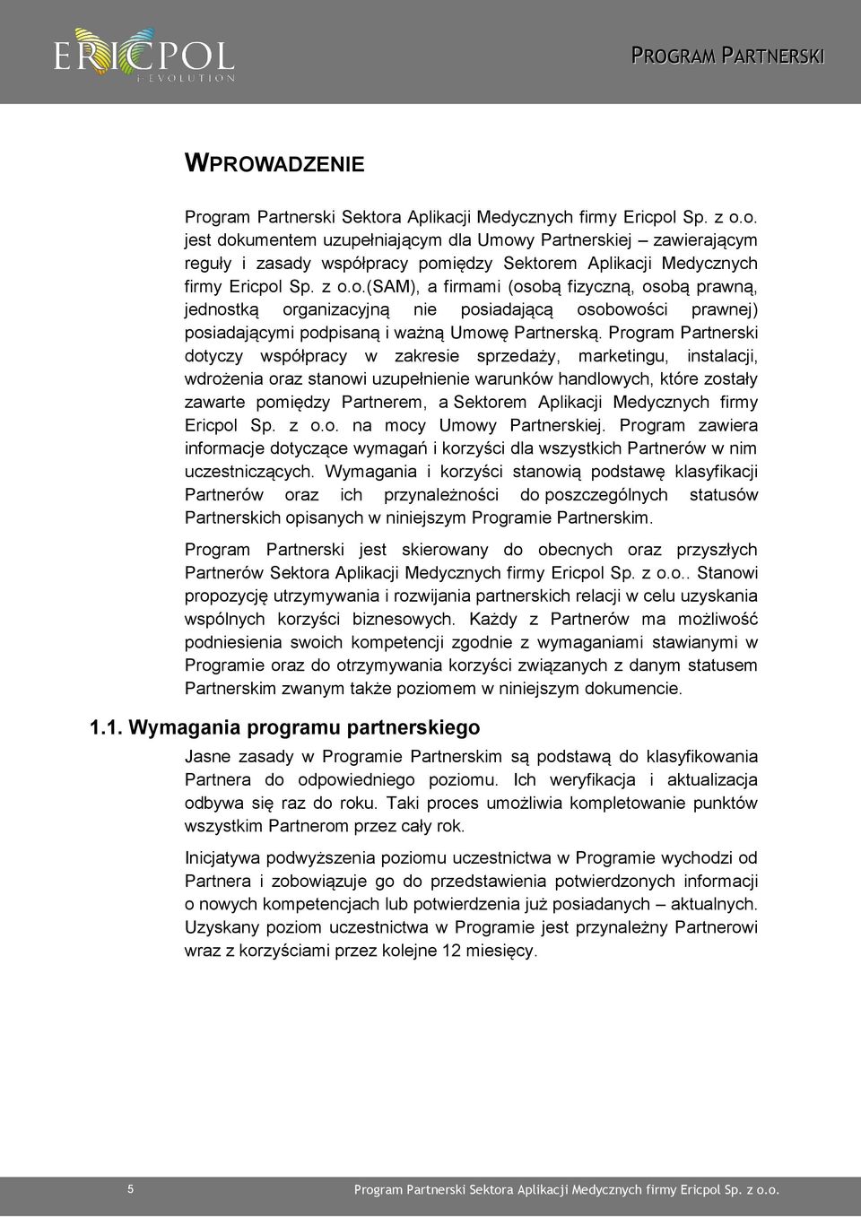 Program Partnerski dotyczy współpracy w zakresie sprzedaży, marketingu, instalacji, wdrożenia oraz stanowi uzupełnienie warunków handlowych, które zostały zawarte pomiędzy Partnerem, a Sektorem