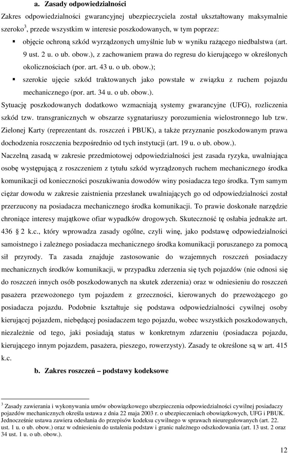 art. 34 u. o ub. obow.). Sytuację poszkodowanych dodatkowo wzmacniają systemy gwarancyjne (UFG), rozliczenia szkód tzw. transgranicznych w obszarze sygnatariuszy porozumienia wielostronnego lub tzw.