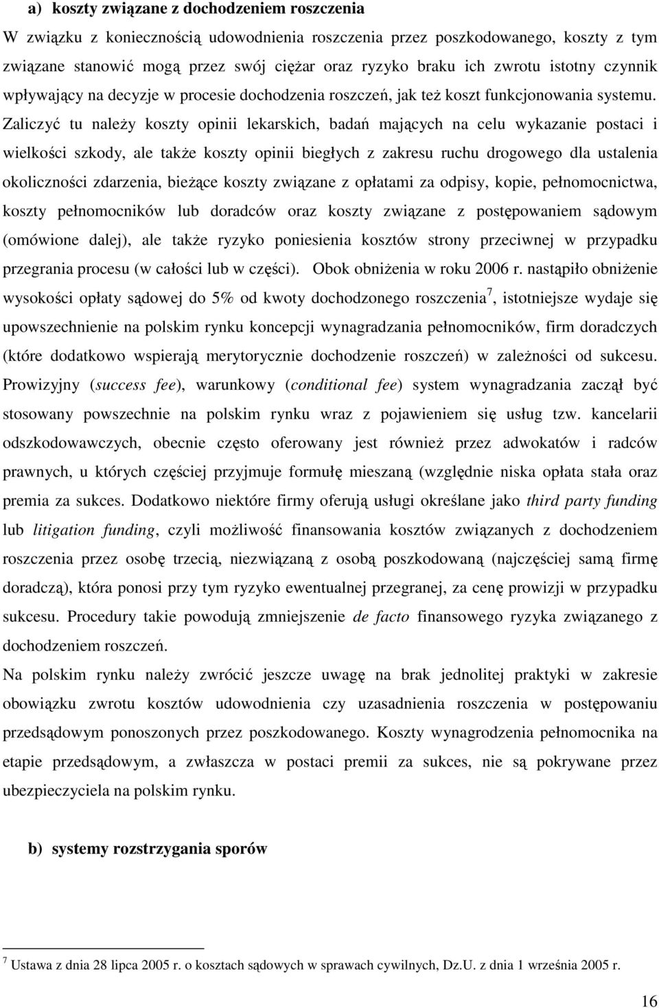 Zaliczyć tu naleŝy koszty opinii lekarskich, badań mających na celu wykazanie postaci i wielkości szkody, ale takŝe koszty opinii biegłych z zakresu ruchu drogowego dla ustalenia okoliczności