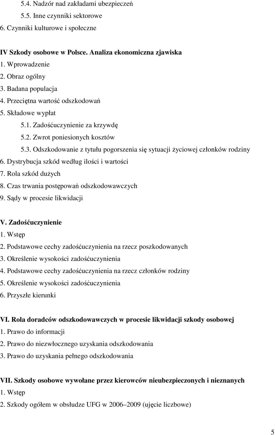 Odszkodowanie z tytułu pogorszenia się sytuacji Ŝyciowej członków rodziny 6. Dystrybucja szkód według ilości i wartości 7. Rola szkód duŝych 8. Czas trwania postępowań odszkodowawczych 9.