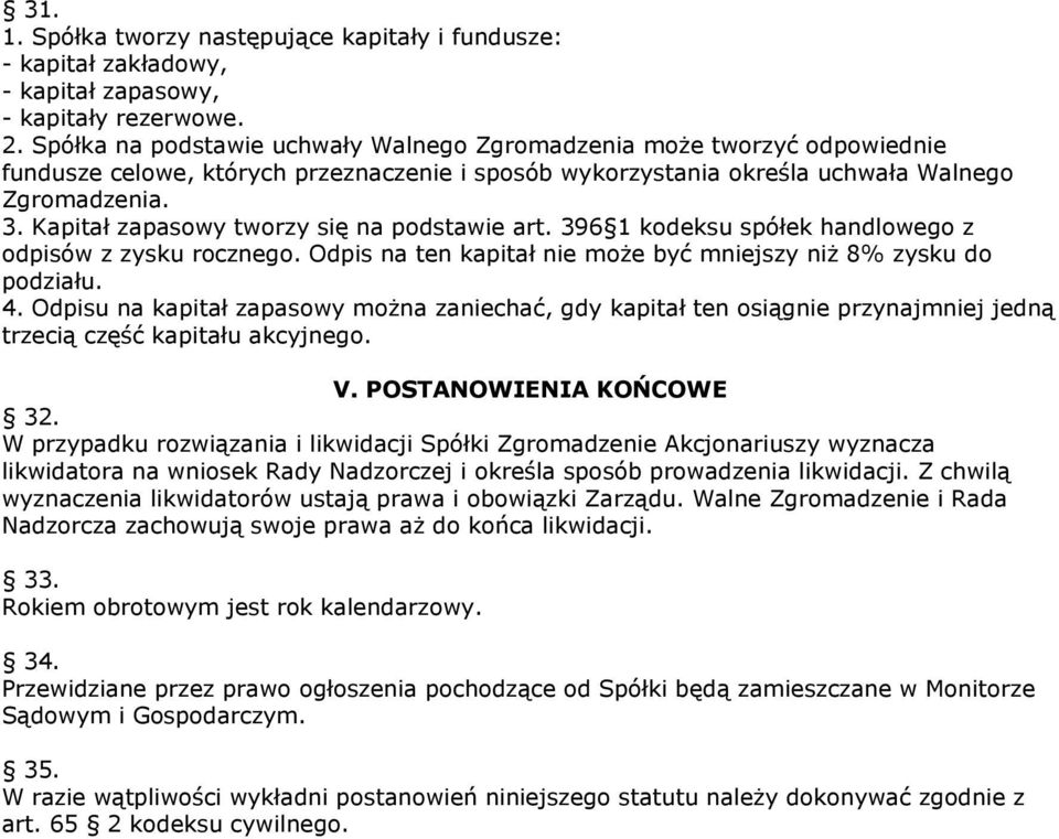 Kapitał zapasowy tworzy się na podstawie art. 396 1 kodeksu spółek handlowego z odpisów z zysku rocznego. Odpis na ten kapitał nie może być mniejszy niż 8% zysku do podziału. 4.