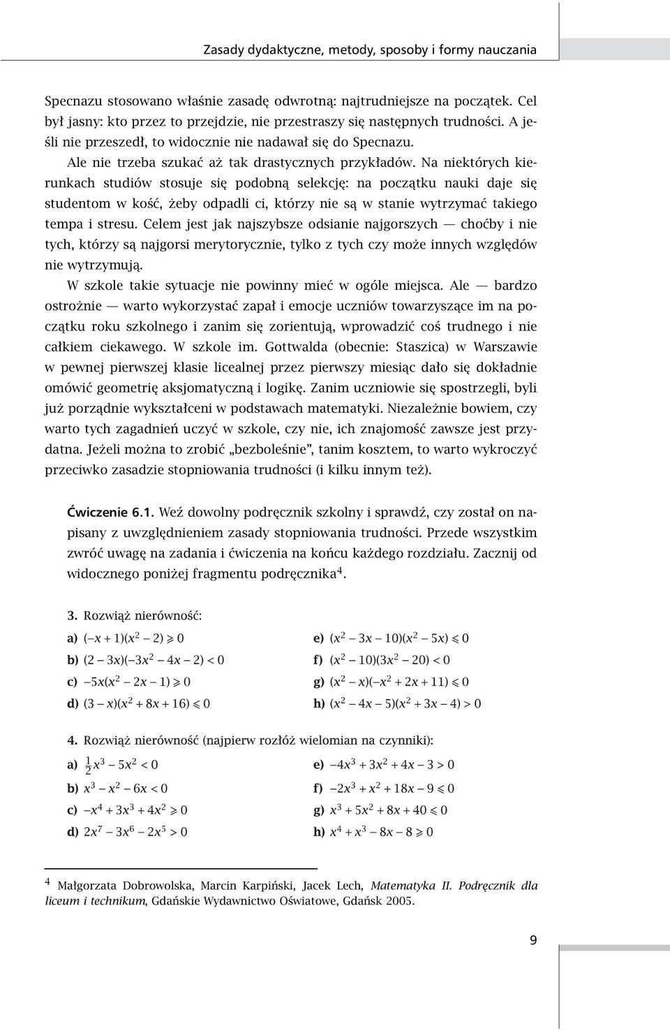 Na niektórych kierunkach studiów stosuje się podobną selekcję: na początku nauki daje się studentom w kość, żeby odpadli ci, którzy nie są w stanie wytrzymać takiego tempa i stresu.