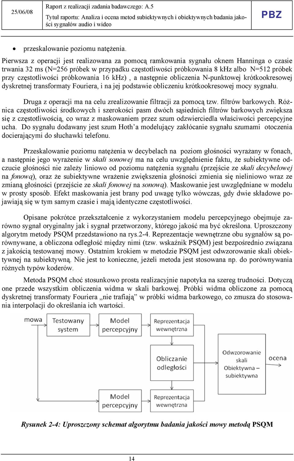 częstotliwości próbkowania 16 khz), a następnie obliczenia N-punktowej krótkookresowej dyskretnej transformaty Fouriera, i na jej podstawie obliczeniu krótkookresowej mocy sygnału.