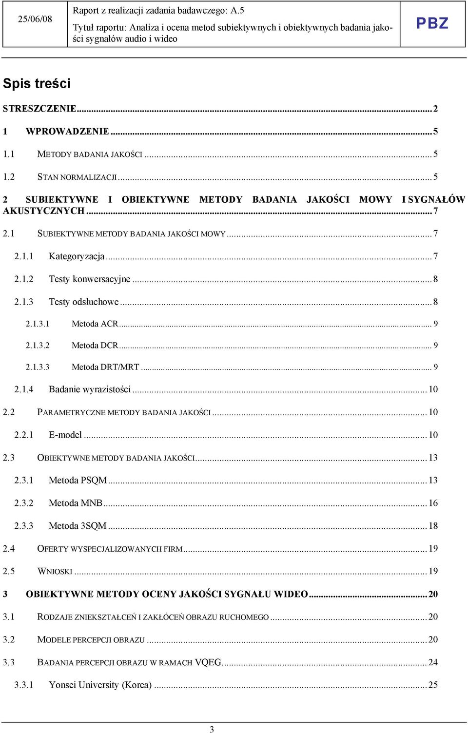 .. 9 2.1.4 Badanie wyrazistości...10 2.2 PARAMETRYCZNE METODY BADANIA JAKOŚCI...10 2.2.1 E-model...10 2.3 OBIEKTYWNE METODY BADANIA JAKOŚCI...13 2.3.1 Metoda PSQM...13 2.3.2 Metoda MNB...16 2.3.3 Metoda 3SQM.