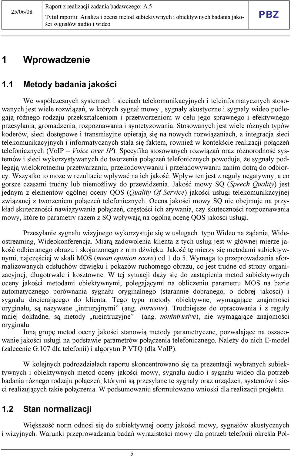 podlegają różnego rodzaju przekształceniom i przetworzeniom w celu jego sprawnego i efektywnego przesyłania, gromadzenia, rozpoznawania i syntetyzowania.