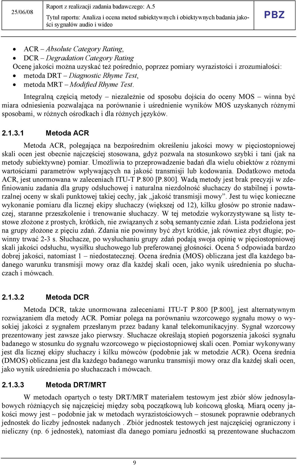 Integralną częścią metody niezależnie od sposobu dojścia do oceny MOS winna być miara odniesienia pozwalająca na porównanie i uśrednienie wyników MOS uzyskanych różnymi sposobami, w różnych ośrodkach