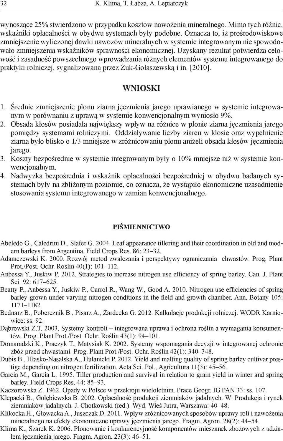 Uzyskany rezultat potwierdza celowość i zasadność powszechnego wprowadzania różnych elementów systemu integrowanego do praktyki rolniczej, sygnalizowaną przez Żuk-Gołaszewską i in. [2010]. WNIOSKI 1.